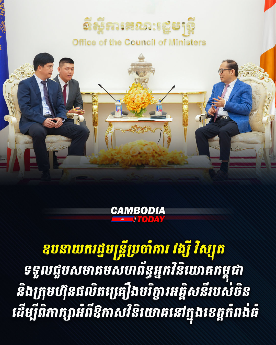 ឧបនាយករដ្ឋមន្ត្រីប្រចាំការ វង្សី វិស្សុត ទទួលជួបសមាគមសហព័ន្ធអ្នកវិនិយោគកម្ពុជា និងក្រុមហ៊ុន ផលិតគ្រឿងបរិក្ខារអគ្គិសនីរបស់ចិន ដើម្បីពិភាក្សាអំពីឱកាសវិនិយោគនៅក្នុងខេត្តកំពង់ធំ